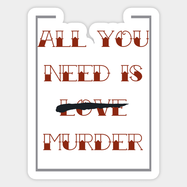 All you need is murder Sticker by screwedingeneral